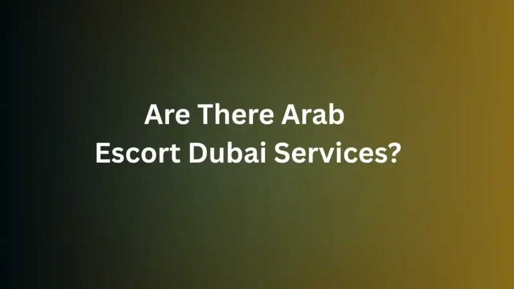 Are There Arab Escort Dubai Services?